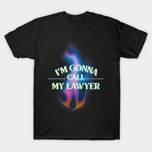 I'm gonna call my lawyer T-Shirt